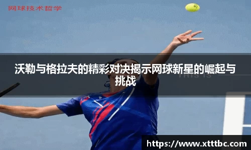 bevictor伟德沃勒与格拉夫的精彩对决揭示网球新星的崛起与挑战